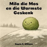 Milo die Mos en die Warmste Geskenk: Milo the Moss and the Warmest Gift - Afrikaanse Uitgawe B0G4GQZ7BY Book Cover