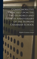 Commemorative Exercises Upon the Two Hundred and Fiftieth Anniversary of the Hopkins Grammar School 1016659539 Book Cover