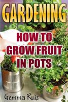 Gardening: How To Grow Fruit In Pots 1548059080 Book Cover