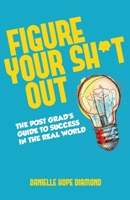 Figure Your Sh*t Out: The Post Grad's Guide to Success in the Real World 1734066717 Book Cover