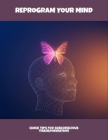 Reprogram Your Mind: Quick Tips For Subconscious Transformation B0FP5S2VQF Book Cover