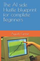 The AI side Hustle blueprint for complete Beginners B0G4DNJLYD Book Cover