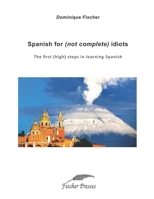 Spanish for (not complete) idiots: The first (high) steps in learning Spanish 1709506245 Book Cover