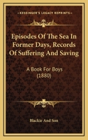 Episodes Of The Sea In Former Days, Records Of Suffering And Saving: A Book For Boys 1165426269 Book Cover