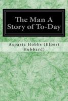 The Man A Story of To-Day 1539157474 Book Cover