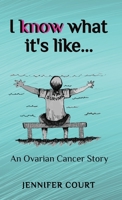 I Know What it's Like: An ovarian cancer story 1922476617 Book Cover