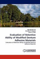 Evaluation of Retentive Ability of Modified Denture Adhesive Materials: Evaluation of Retentive Ability of Modified Denture Adhesive Materials 3844317538 Book Cover