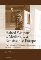 Hafted Weapons in Medieval and Renaissance Europe: The Evolution of European Staff Weapons between 1200 and 1650 (History of Warfare 31) (History of Warfare) 9004144099 Book Cover