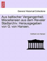 Aus baltischer Vergangenheit. Miscellaneen aus dem Revaler Stadtarchiv. Herausgegeben von G. von Hansen. 0274646129 Book Cover