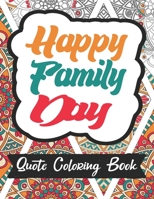 Happy Family Day Quote Coloring Book: Funny Modern Family Day Coloring Book Cool Quotes Stress Relieving B09T833C46 Book Cover