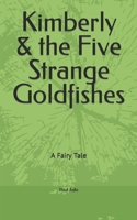 Kimberly & the Five Strange Goldfishes: A Fairy Tale B0CFCPVVKF Book Cover