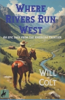 Where Rivers Run West: An epic saga from the American Frontier. B0FRYYG1ST Book Cover