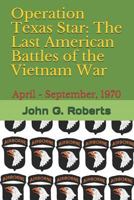 Operation Texas Star: The Last American Battles of the Vietnam War: April - September, 1970 1549742310 Book Cover