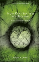 How Kant Matters for Biology: A Philosophical History 1786839733 Book Cover