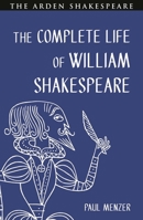 The Complete Life of William Shakespeare: Stratford, London and In Between 1350542628 Book Cover
