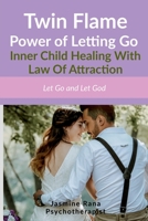 Twin Flame Power of Letting Go: Inner Child Healing With Law Of Attraction: Let Go and Let God (How to Overcome Twin Flame Separation- Manifesting Union Workbook) 1639971416 Book Cover