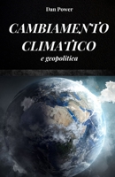 CAMBIAMENTO CLIMATICO E GEOPOLITICA: Conseguenze ed effetti, economici e geopolitici, che i cambiamenti climatici avranno sul nostro pianeta (Italian Edition) B0FFYFLS9S Book Cover
