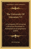The University Of Literature V3: A Cyclopedia Of Universal Literature Presented In Alphabetical Arrangement 0548771669 Book Cover