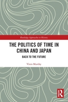 The Politics of Time in China and Japan: Back to the Future 0367675447 Book Cover