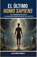 El último Homo sapiens: Del darwinismo biológico a la mutación neuropsicosocial del siglo XXI (Spanish Edition) 1968561234 Book Cover