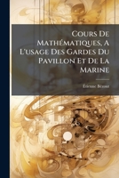 Cours De Math�matiques, A L'usage Des Gardes Du Pavillon Et De La Marine: Contenant L'alg�bre & L'application De Cette Science � L'arithm�tique & La G�om�trie... 1247253694 Book Cover