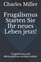 Frugalismus Starten Sie Ihr neues Leben jetzt!: Frugalismus und Minimalismus einfach erklärt (German Edition) B088LJJBK1 Book Cover