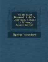 Vie de Saint Bernard, Abb� de Clairvaux; Volume 1 101621040X Book Cover
