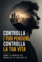 Controlla i tuoi pensieri, controlla la tua vita: come la mentalità modella la tua realtà (Italian Edition) B0GL7P2CG8 Book Cover