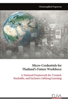 Micro-Credentials for Thailand’s Future Workforce: A National Framework for Trusted, Stackable, and Inclusive Lifelong Learning 9999354092 Book Cover
