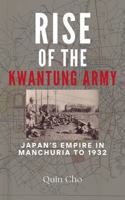 Rise of the Kwantung Army: Japan’s Empire in Manchuria to 1932 1947766716 Book Cover