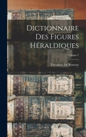 Dictionnaire Des Figures Héraldiques; Volume 7 1018367209 Book Cover