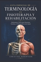 Guía Esencial de Terminología en Fisioterapia y Rehabilitación : Definiciones Claras para Pacientes, Familias y Profesionales de la Salud (Spanish Edition) B0HF8TXKPQ Book Cover