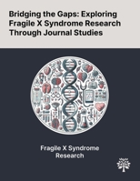 Bridging the Gaps: Exploring Fragile X Syndrome Research Through Journal Studies 1022901656 Book Cover