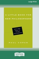 A Little Book for New Philosophers: Why and How to Study Philosophy (16pt Large Print Format) 1038778891 Book Cover