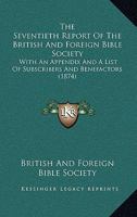 The Seventieth Report Of The British And Foreign Bible Society: With An Appendix And A List Of Subscribers And Benefactors 1120965365 Book Cover