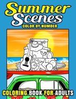 Summer Scenes Color By Number Coloring Book For Adults: Art Therapy, Relaxing Pages With Summertime Beach Life, Country Scenes, Travels, And Many More! B094T5SGXH Book Cover