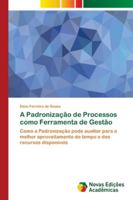 A Padronização de Processos como Ferramenta de Gestão: Como a Padronização pode auxiliar para o melhor aproveitamento do tempo e dos recursos disponíveis 6139683440 Book Cover