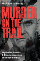 Murder on the Trail: Mysteries, Deaths, and Disappearances in National Parks (Featuring Gabby Petito, Toni Henthorn, Gary Michael Hilton, and More) (True Crime)