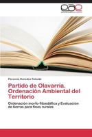 Partido de Olavarría. Ordenación Ambiental del Territorio: Ordenación morfo-fitoedáfica y Evaluación de tierras para fines rurales 3846579947 Book Cover