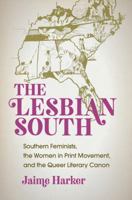 The Lesbian South: Southern Feminists, the Women in Print Movement, and the Queer Literary Canon 1469643359 Book Cover