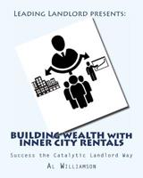Building Wealth with Inner City Rentals : Success the Catalytic Landlord Way 1499328249 Book Cover