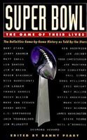 Super Bowl: The Game of Their Lives-The Definitive Game-By-Game History As Told by the Stars 0028608410 Book Cover