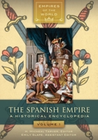 The Spanish Empire: A Historical Encyclopedia [2 volumes] 161069421X Book Cover