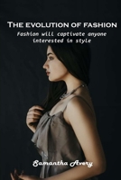 The evolution of fashion: Fashion will captivate anyone interested in style 1803102160 Book Cover