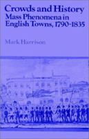Crowds and History: Mass Phenomena in English Towns, 1790-1835 0521520134 Book Cover