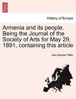 Armenia and its people. Being the Journal of the Society of Arts for May 29, 1891, containing this article 1241703108 Book Cover