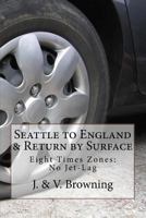 Seattle to England & Return by Surface Transport: Eight Time Zones: No Jet-Lag 1540510921 Book Cover