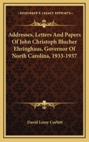 Addresses, Letters And Papers Of John Christoph Blucher Ehringhaus, Governor Of North Carolina, 1933-1937 0548452393 Book Cover