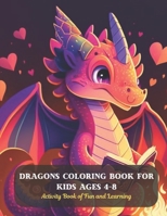 Dragons Coloring Book for Kids Ages 4-8: Activity Book of Fun and Learning B0CD183RLJ Book Cover