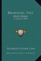 Browning, Poet and Man: A Survey 0548777292 Book Cover